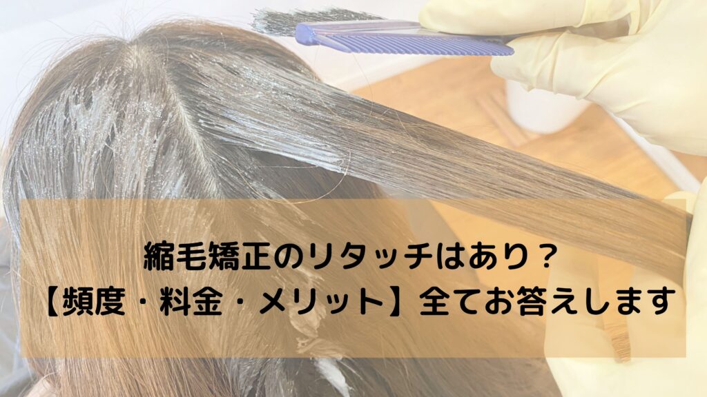 縮毛矯正リタッチはあり？【頻度・料金・メリット】全てお答えします｜くせ毛を生かしたヘアスタイル・縮毛矯正/髪質改善に特化したさいたま市南浦和